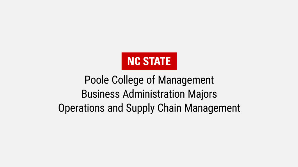 NC State
Poole College of Management
Business Administration Majors
Operations and Supply Chain Management