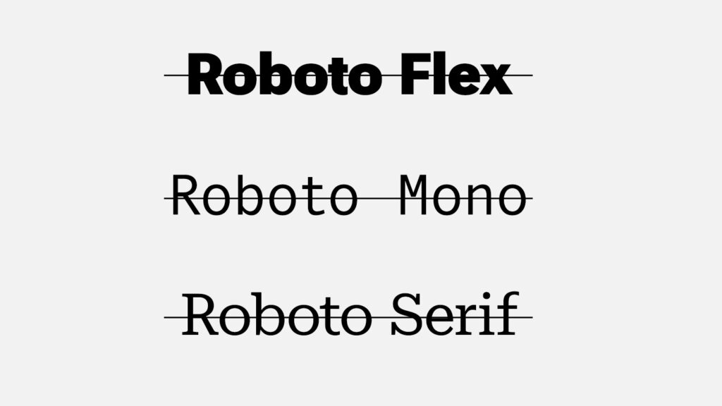 Three variations of Roboto that are not on-brand: Roboto Flex, Roboto Mono and Roboto Serif.