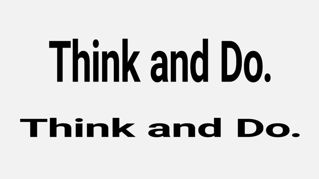 Examples of the text "Think and Do" squeezed and stretched.
